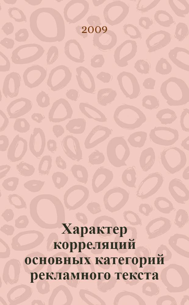 Характер корреляций основных категорий рекламного текста : (на материале английского и русского языков) : автореферат диссертации на соискание ученой степени к. филол. н. : специальность 10.02.20 <Сравнительно-историческое, типологическое и сопоставительное языкознание>