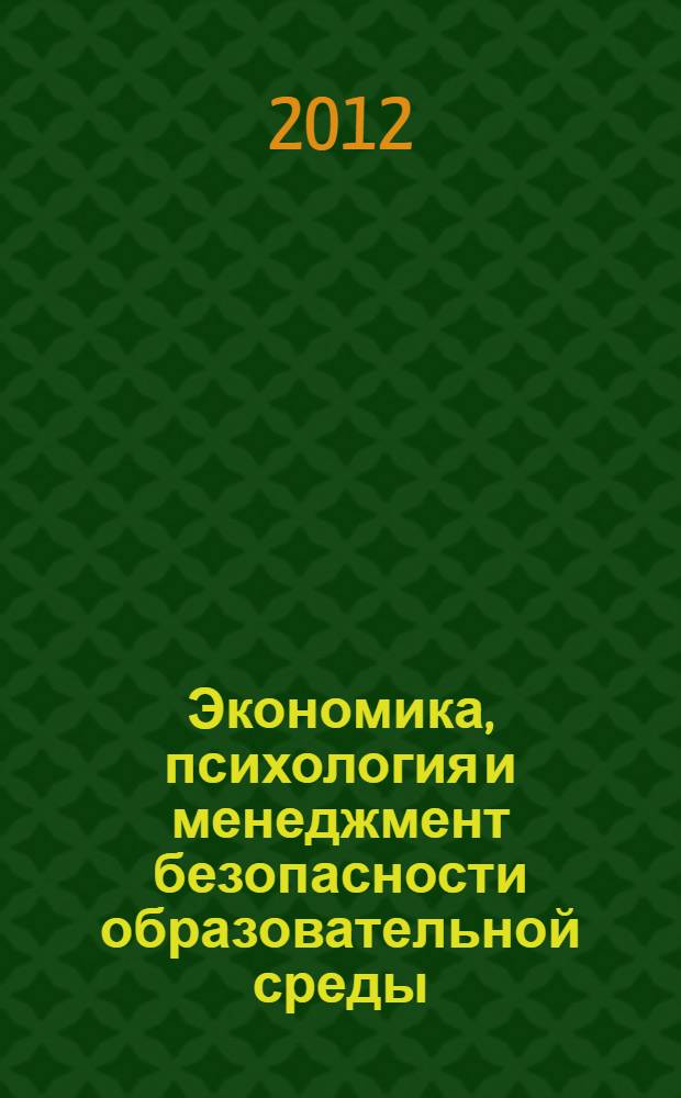 Экономика, психология и менеджмент безопасности образовательной среды : материалы заочной научно-практической конференции, г. Екатеринбург, октябрь 2012 г