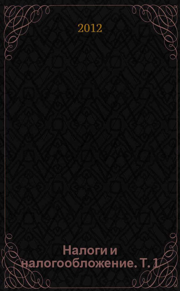 Налоги и налогообложение. Т. 1