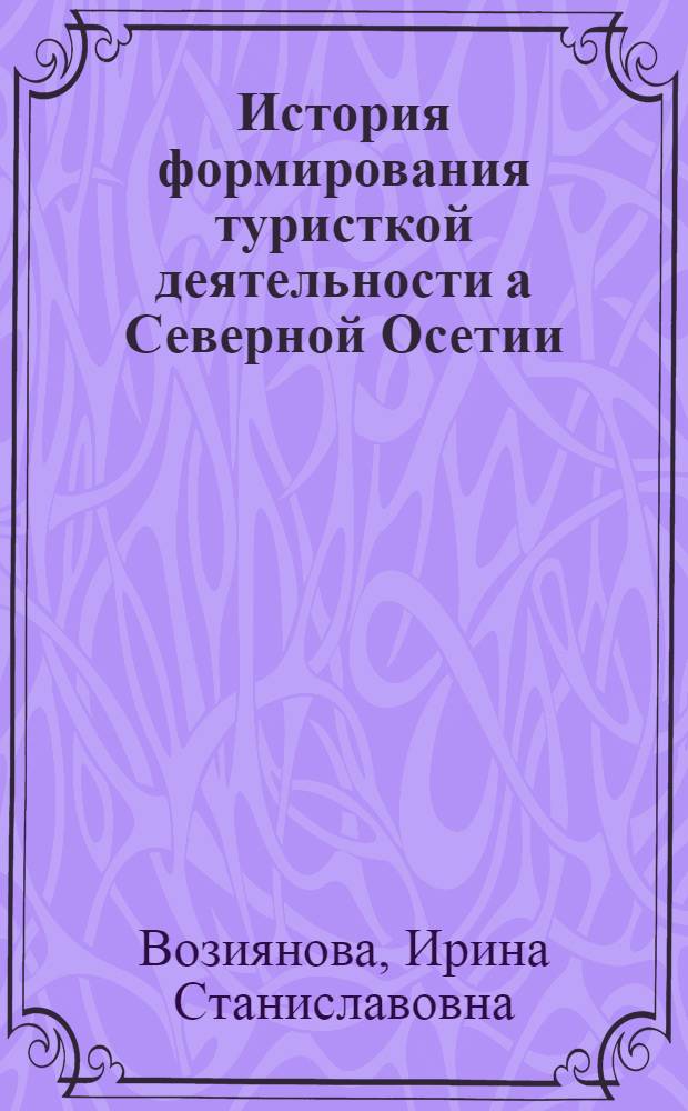 История формирования туристкой деятельности а Северной Осетии : (вторая половина XIX - начало XX вв.) : автореферат диссертации на соискание ученой степени к. ист. н