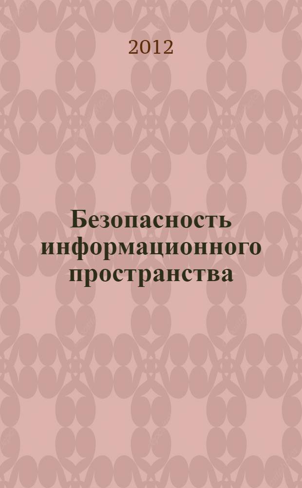 Безопасность информационного пространства : сборник статей : работы ученых, аспирантов и студентов Уральского и Сибирского федеральных округов - участников XI ежегодной Всероссийской научно-технической конференции "Безопасность информационного пространства"