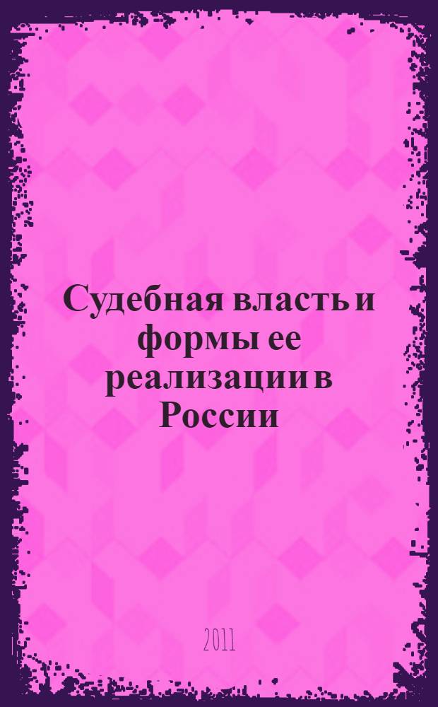 Судебная власть и формы ее реализации в России : сборник материалов Всероссийской научно-практической конференции