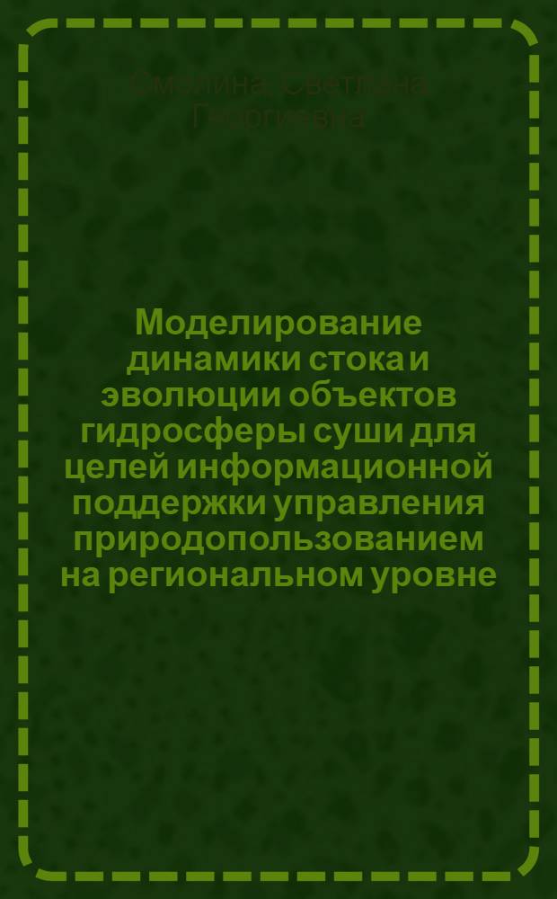 Моделирование динамики стока и эволюции объектов гидросферы суши для целей информационной поддержки управления природопользованием на региональном уровне : автореферат диссертации на соискание ученой степени к. т. н. : специальность 05.13.10 <Упр. в соц. и эконом. сист.>