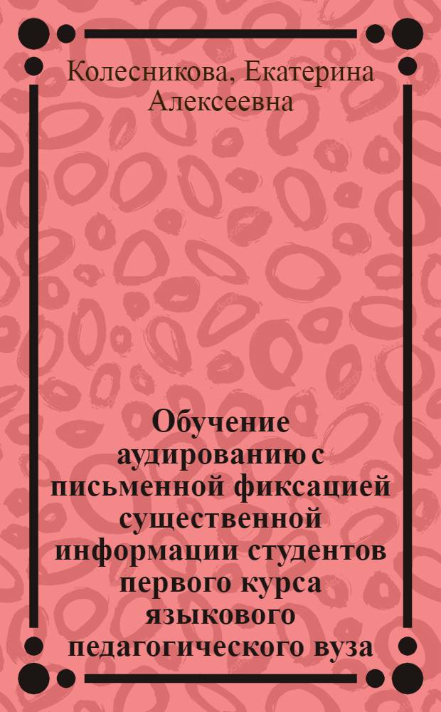 Обучение аудированию с письменной фиксацией существенной информации студентов первого курса языкового педагогического вуза (английский язык) : автореферат диссертации на соискание ученой степени к. п. н. : специальность 13.00.02 <Теория и методика обучения и воспитания>