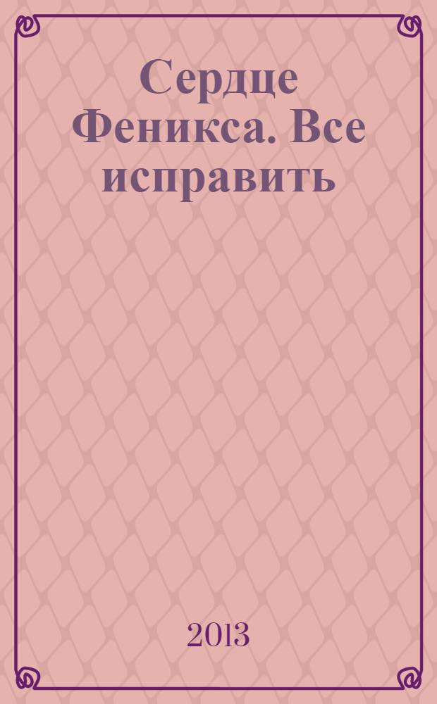 Сердце Феникса. Все исправить : роман