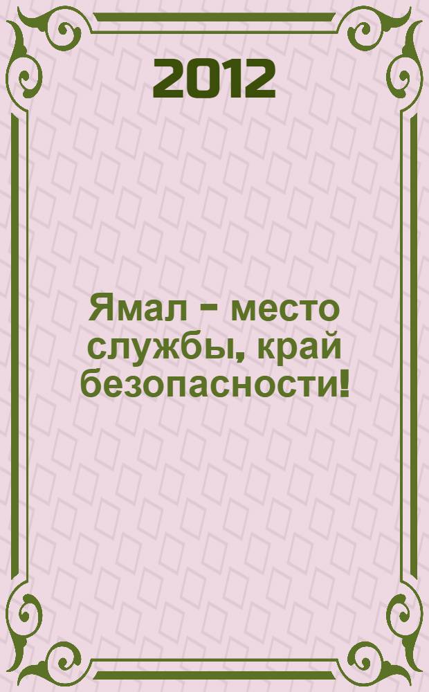 Ямал - место службы, край безопасности! : к 25-летию Управления Министерства внутренних дел Российской Федерации по Ямало-Ненецкому автономному округу