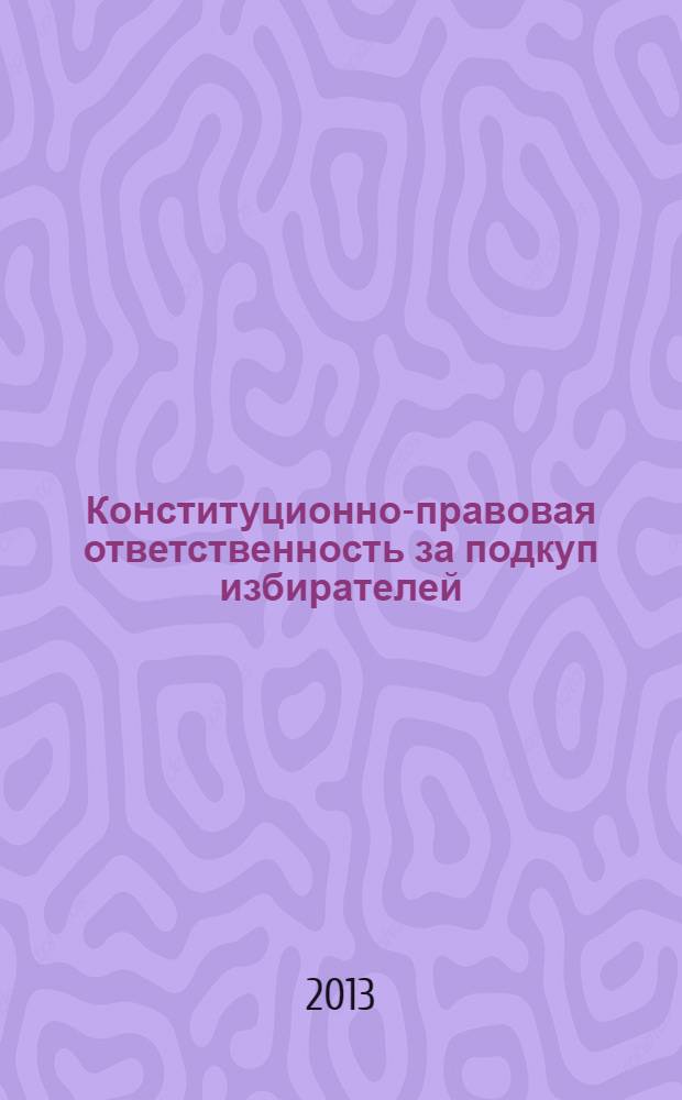 Конституционно-правовая ответственность за подкуп избирателей : монография