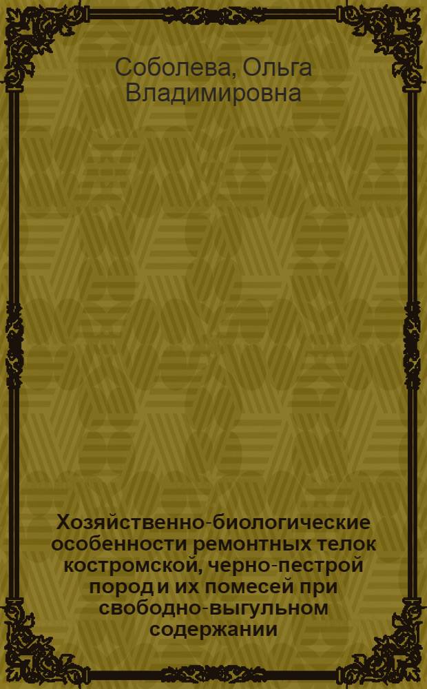 Хозяйственно-биологические особенности ремонтных телок костромской, черно-пестрой пород и их помесей при свободно-выгульном содержании : автореферат диссертации на соискание ученой степени к. с.-х. н. : специальность 06.02.04 <Частн. зоотехн.>