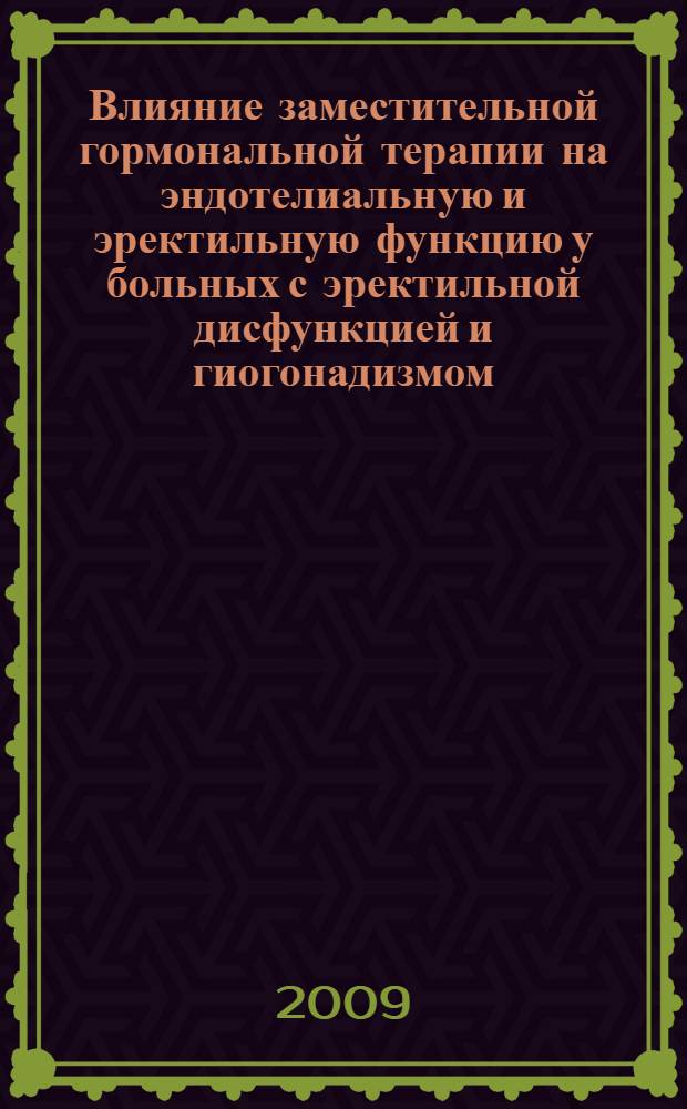 Влияние заместительной гормональной терапии на эндотелиальную и эректильную функцию у больных с эректильной дисфункцией и гиогонадизмом : автореферат диссертации на соискание ученой степени к. м. н. : специальность 14.00.40 <Урология>