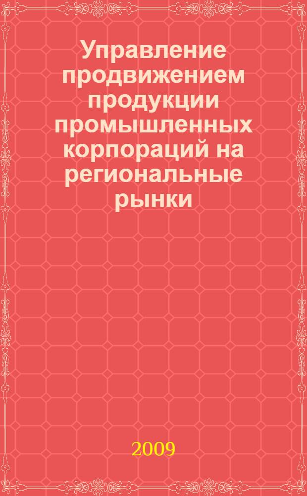 Управление продвижением продукции промышленных корпораций на региональные рынки : автореферат диссертации на соискание ученой степени к. э. н. : специальность 08.00.05 <Эконом. и упр. народ. хоз-вом>