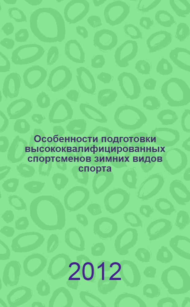 Особенности подготовки высококвалифицированных спортсменов зимних видов спорта : сборник информационных материалов