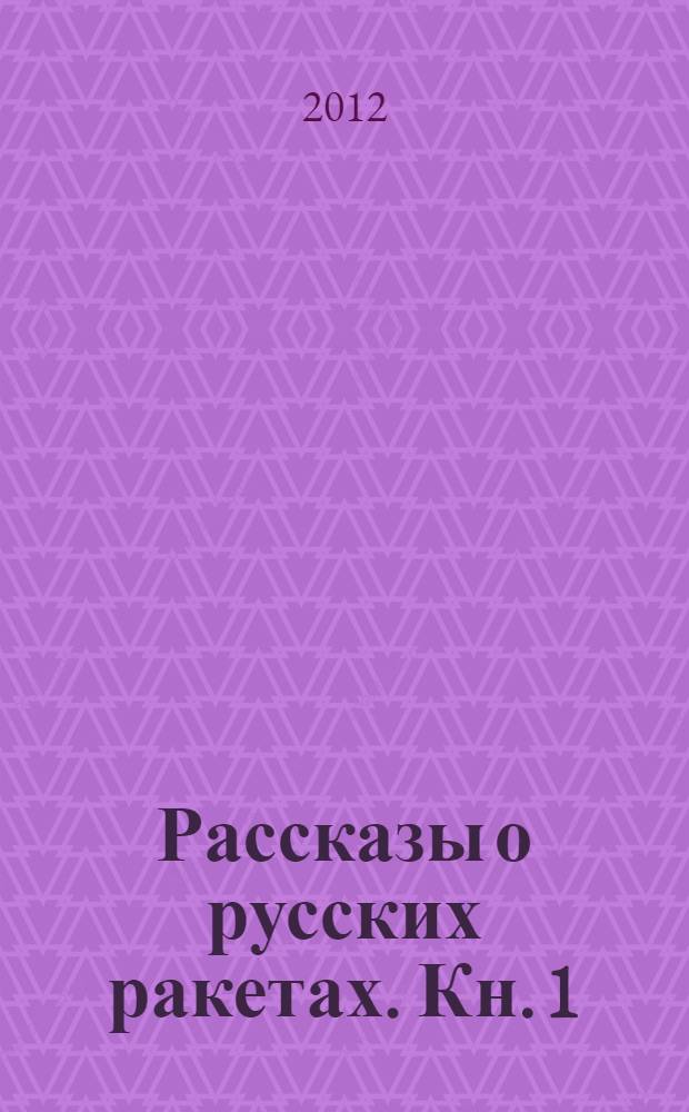 Рассказы о русских ракетах. Кн. 1