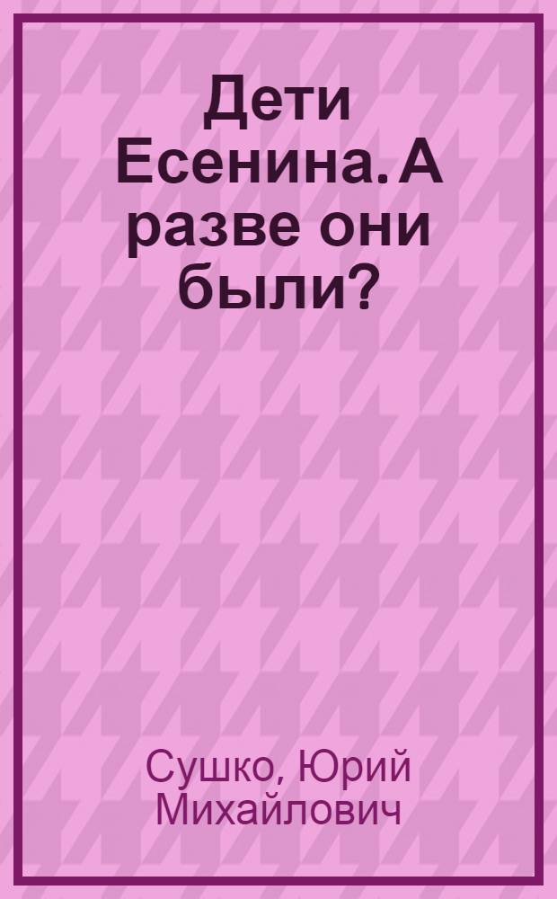 Дети Есенина. А разве они были?