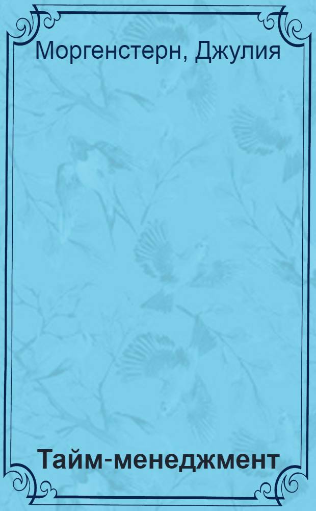 Тайм-менеджмент : искусство планирования и управления своим временем и своей жизнью : перевод с английского