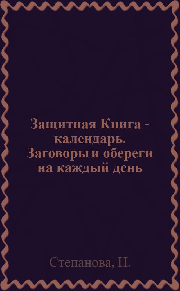 Защитная Книга - календарь. Заговоры и обереги на каждый день