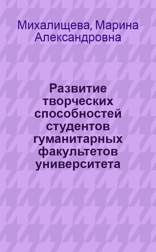 Развитие творческих способностей студентов гуманитарных факультетов университета : автореф. дис. на соиск. учен. степ. к. п. н. : специальность 13.00.08 <Теория и методика профессионального образования>