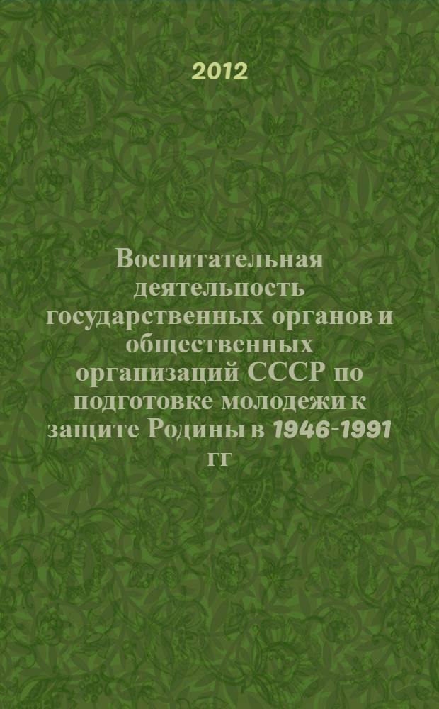 Воспитательная деятельность государственных органов и общественных организаций СССР по подготовке молодежи к защите Родины в 1946-1991 гг. Историографическое исследование : автореф. дис. на соиск. учен. степ. к. ист. н. : специальность 07.00.09 <Историография, источниковедение и методы исторического исследования>