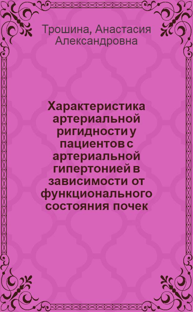 Характеристика артериальной ригидности у пациентов с артериальной гипертонией в зависимости от функционального состояния почек : специальность 14.01.05 <Кардиология>
