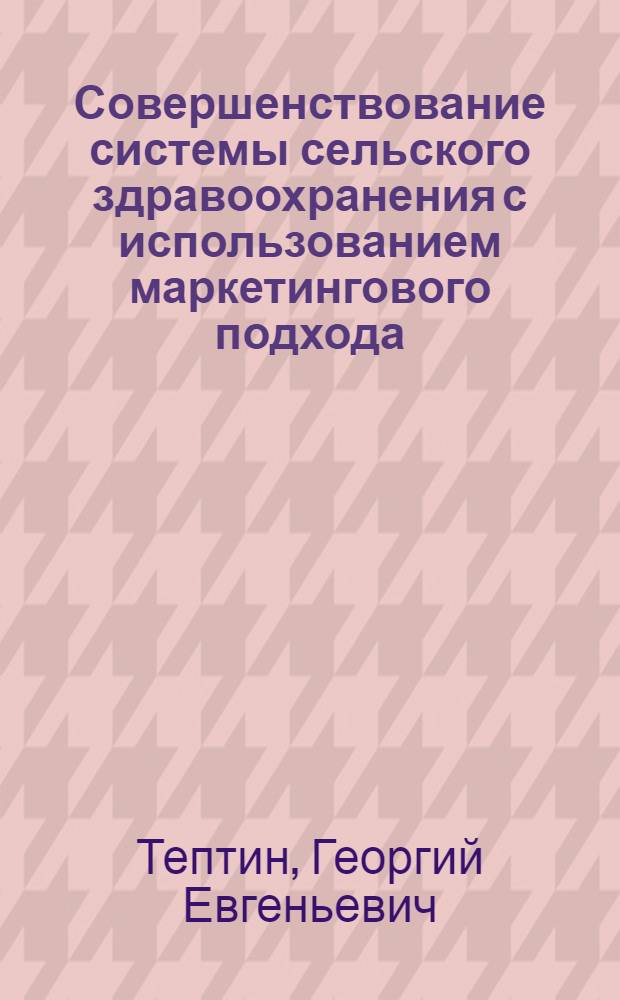 Совершенствование системы сельского здравоохранения с использованием маркетингового подхода : автореф. дис. на соиск. учен. степ. к. м. н. : специальность 14.02.03 <Общественное здоровье и здравоохранение>