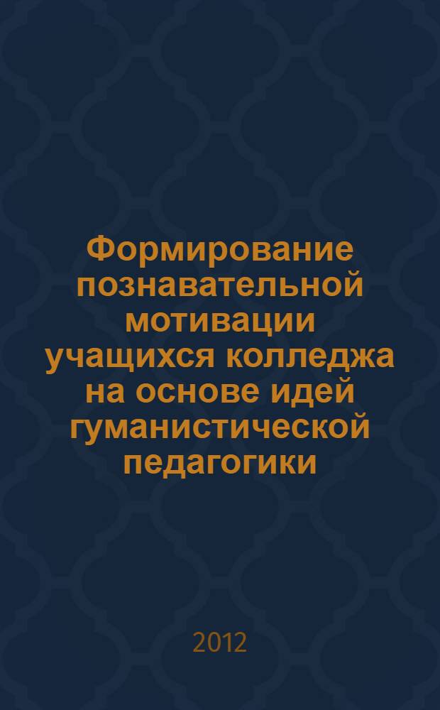 Формирование познавательной мотивации учащихся колледжа на основе идей гуманистической педагогики : автореф. дис. на соиск. учен. степ. к. п. н. : специальность 13.00.01 <Общая педагогика, история педагогики и образования>