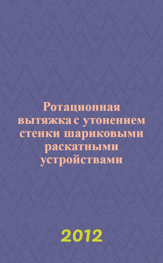 Ротационная вытяжка с утонением стенки шариковыми раскатными устройствами : автореф. дис. на соиск. учен. степ. к. т. н. : специальность 05.02.09 <Технологии и машины обработки давлением>