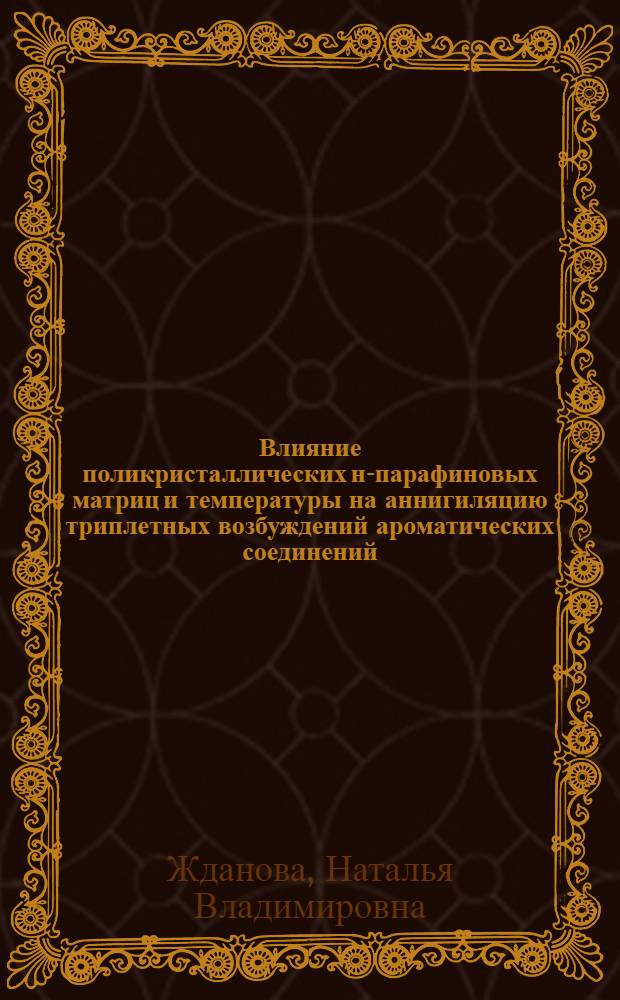 Влияние поликристаллических н-парафиновых матриц и температуры на аннигиляцию триплетных возбуждений ароматических соединений : автореф. дис. на соиск. учен. степ. к. ф.-м. н. : специальность 01.04.07 <Физика конденсированного состояния>