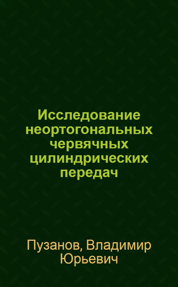 Исследование неортогональных червячных цилиндрических передач : автореф. дис. на соиск. учен. степ. к. т. н. : специальность 05.02.18 <Теория механизмов и машин>