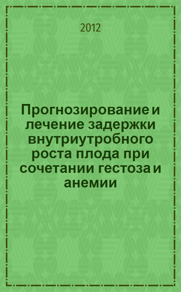Прогнозирование и лечение задержки внутриутробного роста плода при сочетании гестоза и анемии : автореф. дис. на соиск. учен. степ. к. м. н. : специальность 14.01.01 <Акушерство и гинекология>