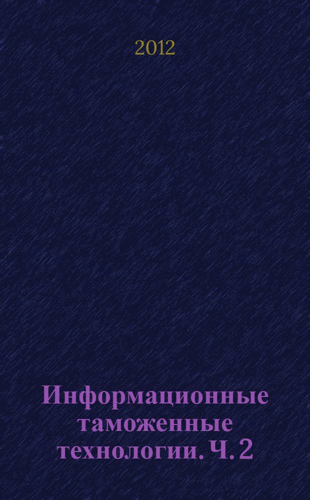 Информационные таможенные технологии. Ч. 2