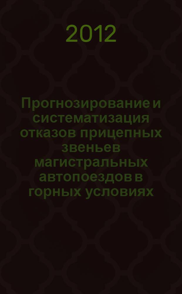 Прогнозирование и систематизация отказов прицепных звеньев магистральных автопоездов в горных условиях : автореф. дис. на соиск. учен. степ. к. т. н. : специальность 05.22.10 <Эксплуатация автомобильного транспорта>