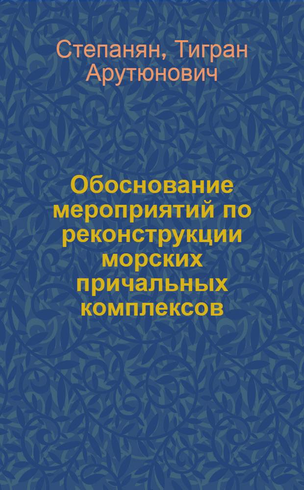 Обоснование мероприятий по реконструкции морских причальных комплексов : автореф. дис. на соиск. учен. степ. к. т. н. : специальность 05.22.19 <Эксплуатация водного транспорта, судовождение>
