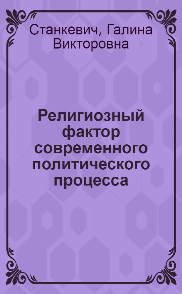 Религиозный фактор современного политического процесса : автореф. дис. на соиск. учен. степ. д. полит. н. : специальность 23.00.02 <Политические институты, политические процессы и технологии>