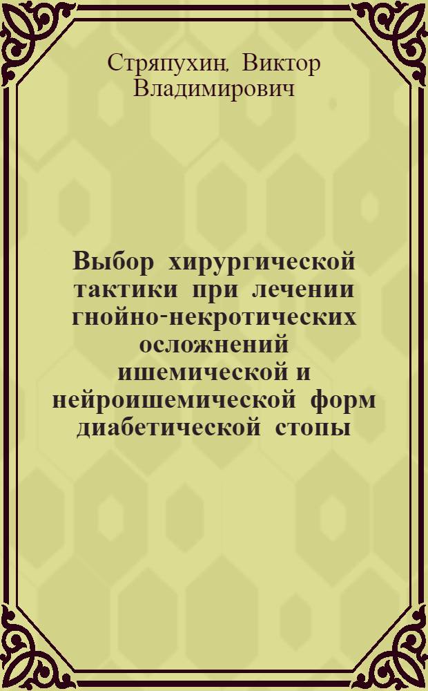Выбор хирургической тактики при лечении гнойно-некротических осложнений ишемической и нейроишемической форм диабетической стопы : автореф. дис. на соиск. учен. степ. к. м. н. : специальность 14.01.17 <Хирургия>