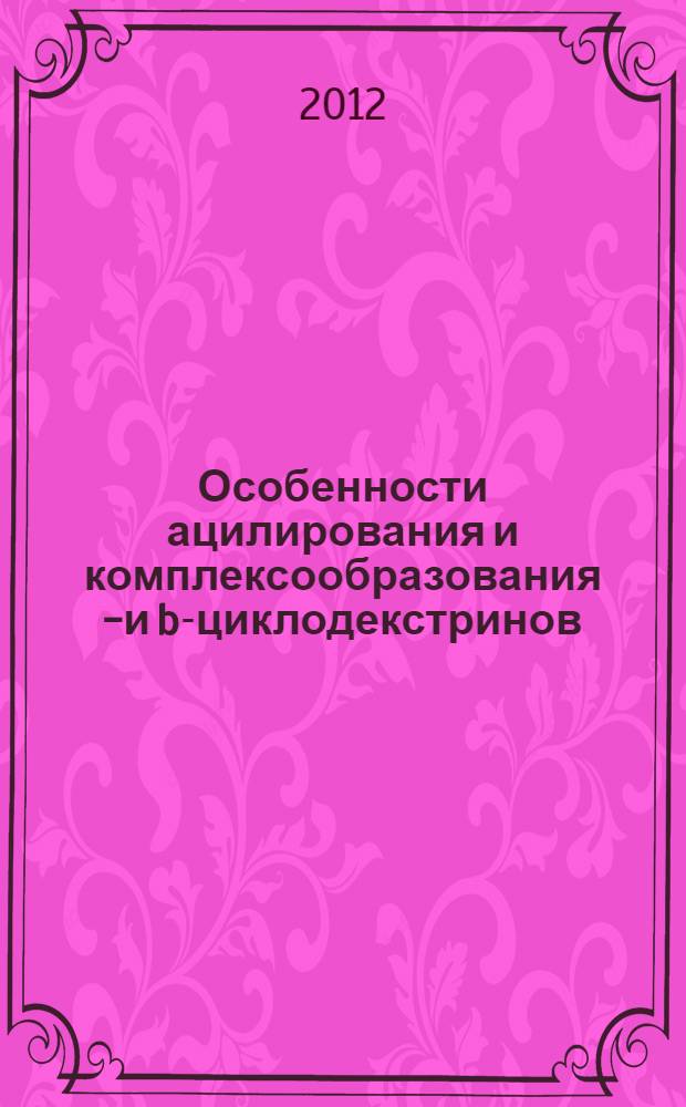 Особенности ацилирования и комплексообразования a- и b-циклодекстринов : автореф. дис. на соиск. учен. степ. к. х. н. : специальность 02.00.03 <Органическая химия>