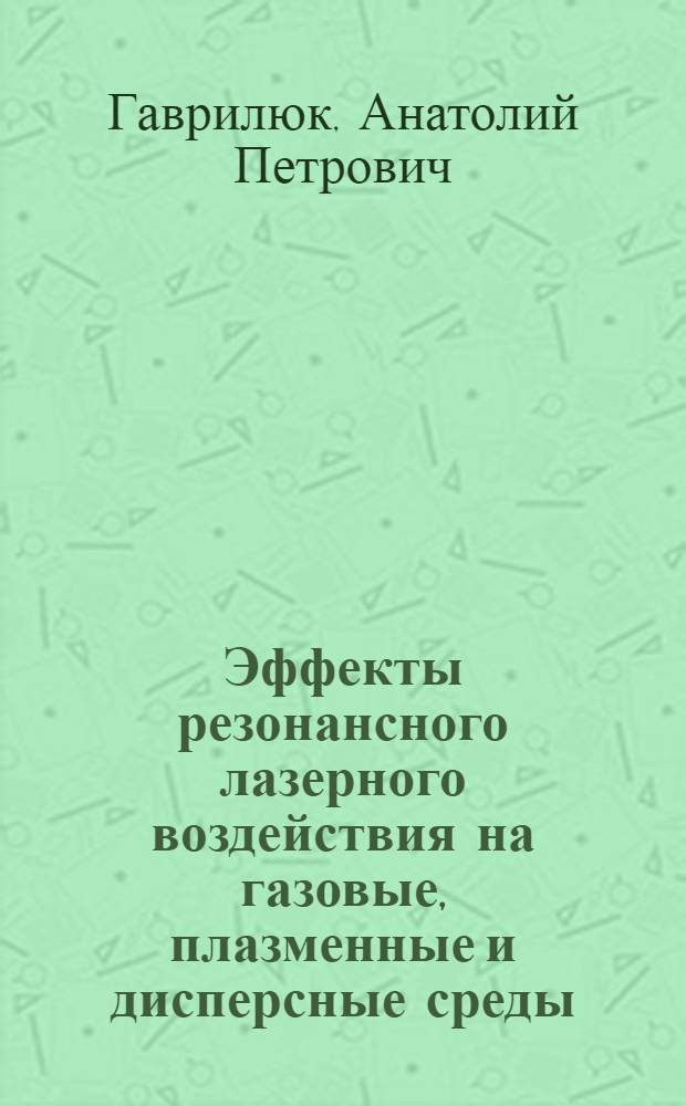 Эффекты резонансного лазерного воздействия на газовые, плазменные и дисперсные среды : автореф. дис. на соиск. учен. степ. д. ф.-м. н. : специальность 01.04.05 <Оптика>
