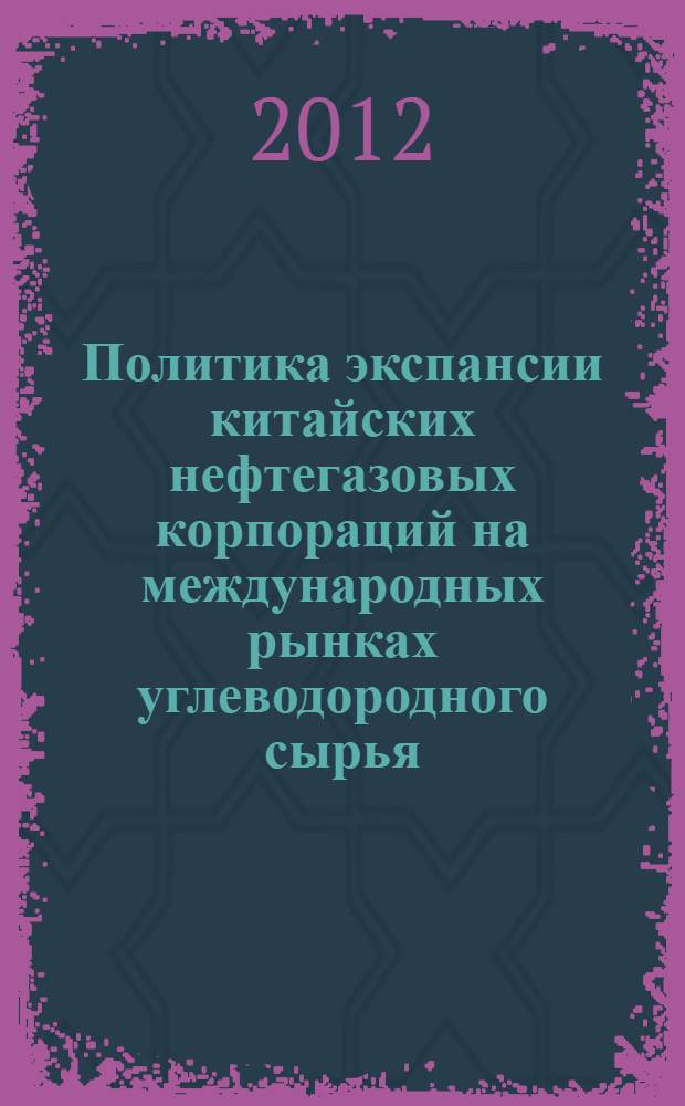 Политика экспансии китайских нефтегазовых корпораций на международных рынках углеводородного сырья : автореф. дис. на соиск. учен. степ. к. э. н. : специальность 08.00.14 <Мировая экономика>
