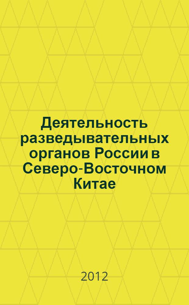 Деятельность разведывательных органов России в Северо-Восточном Китае (конец XIX-начало XX вв.) : автореф. дис. на соиск. учен. степ. к. ист. н. : специальность 07.00.02 <Отечественная история>