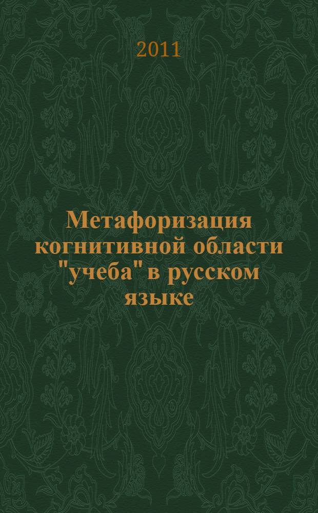 Метафоризация когнитивной области "учеба" в русском языке : автореф. дис. на соиск. учен. степ. к. филол. н. : специальность 10.02.01 <Русский язык>