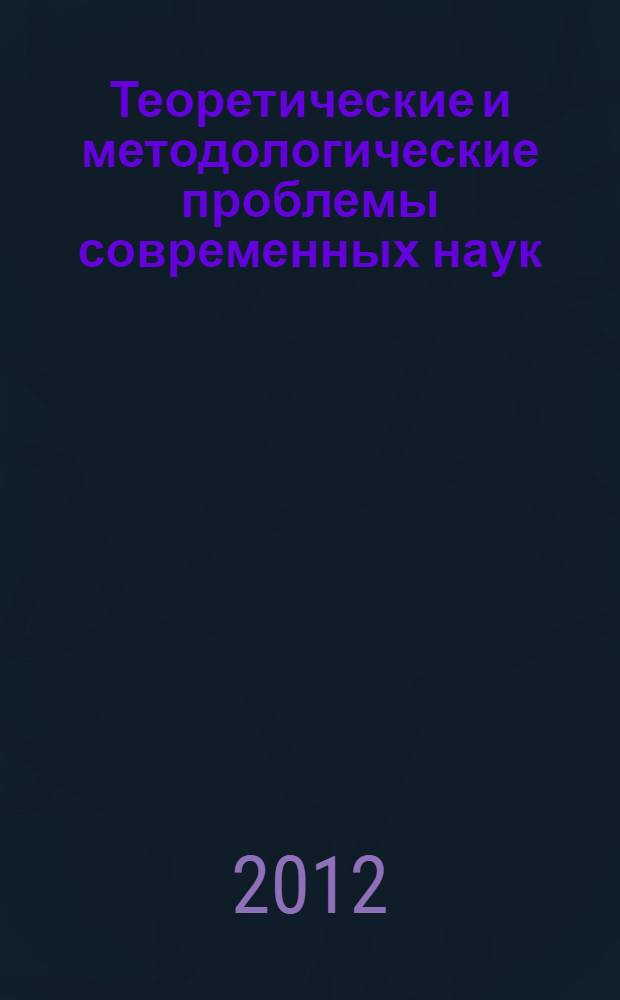 Теоретические и методологические проблемы современных наук : материалы VI-й Международной научно-практической конференции, 5 декабря 2012 года, Новосибирск