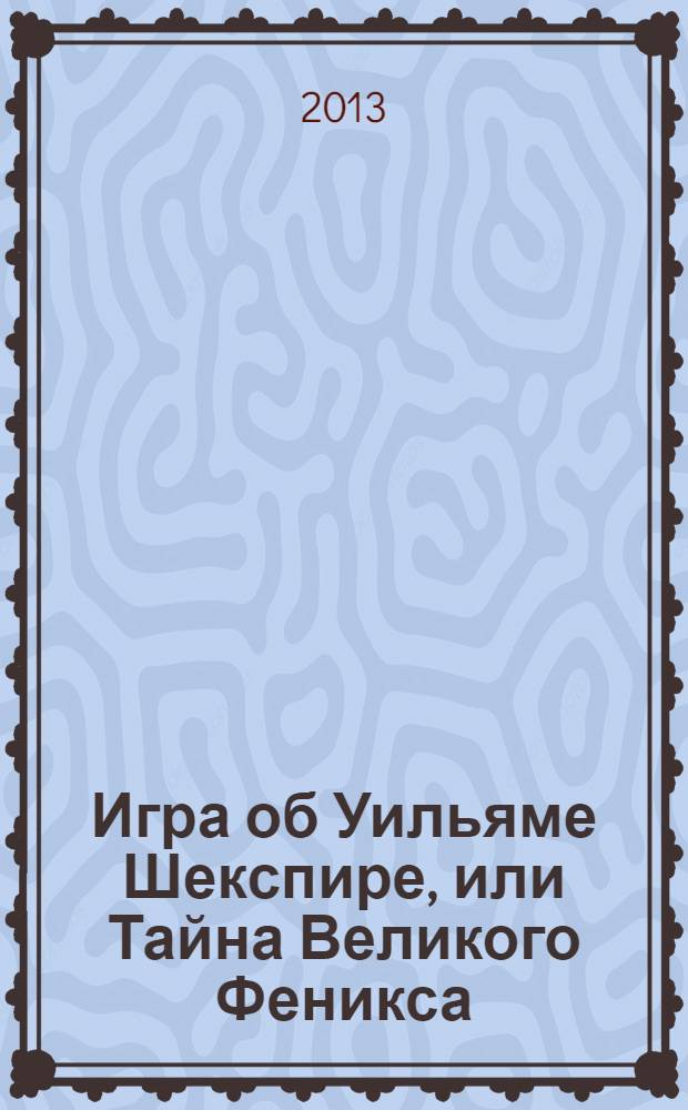 Игра об Уильяме Шекспире, или Тайна Великого Феникса