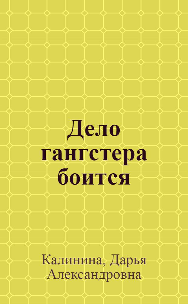 Дело гангстера боится : роман