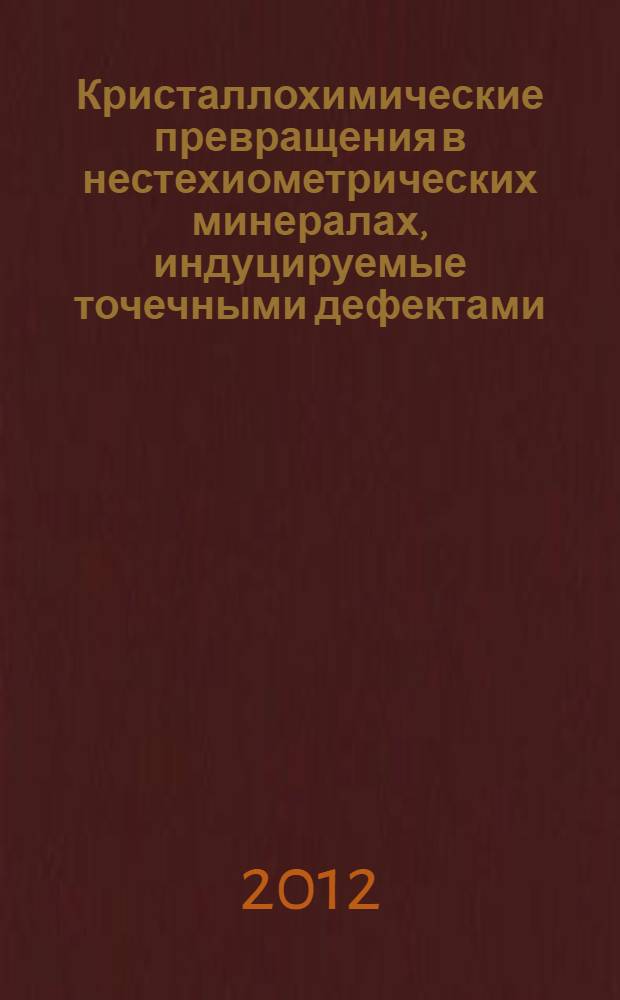 Кристаллохимические превращения в нестехиометрических минералах, индуцируемые точечными дефектами : автореф. дис. на соиск. учен. степ. д. г. - м. н. : специальность 25.00.05 <Минералогия, кристаллография>