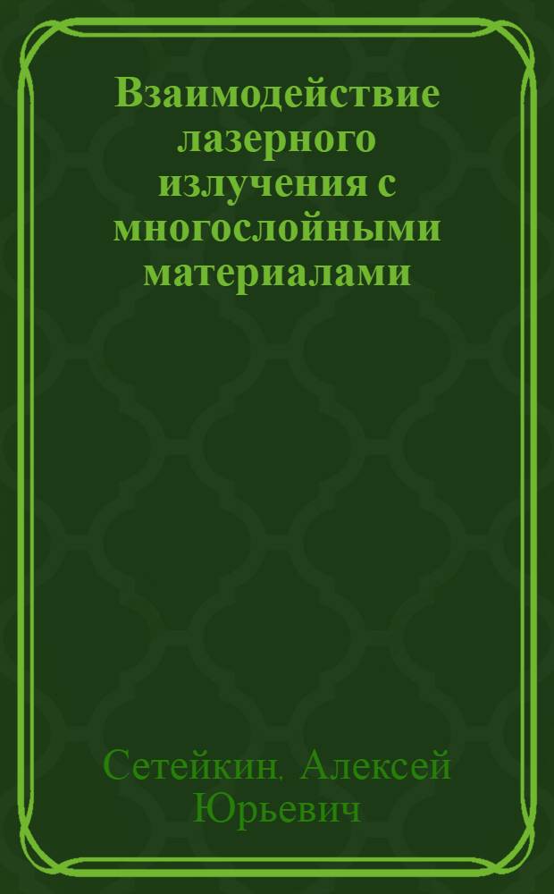 Взаимодействие лазерного излучения с многослойными материалами : автореф. дис. на соиск. учен. степ. д. ф.-м. н. : специальность 01.04.21 <Лазерная физика>
