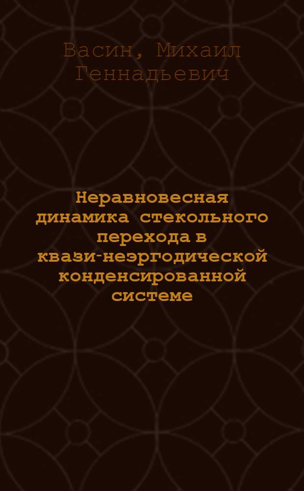 Неравновесная динамика стекольного перехода в квази-неэргодической конденсированной системе : автореф. дис. на соиск. учен. степ. д. ф.-м. н. : специальность 01.04.07 <Физика конденсированного состояния>
