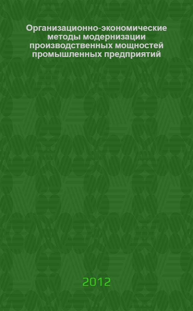 Организационно-экономические методы модернизации производственных мощностей промышленных предприятий : автореф. дис. на соиск. учен. степ. к. э. н. : специальность 08.00.05 <Экономика и управление народным хозяйством по отраслям и сферам деятельности>