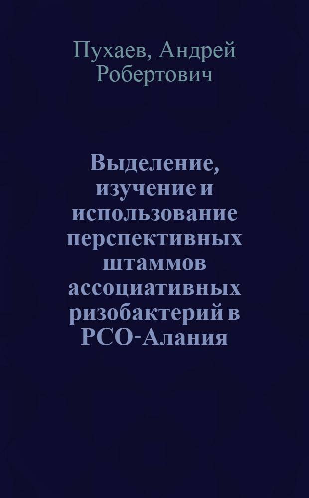 Выделение, изучение и использование перспективных штаммов ассоциативных ризобактерий в РСО-Алания : автореф. дис. на соиск. учен. степ. к. с.-х. н. : специальность 03.02.14 <Биологические ресурсы>