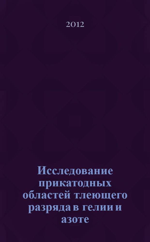 Исследование прикатодных областей тлеющего разряда в гелии и азоте : автореф. дис. на соиск. учен. степ. к. ф.-м. н. : специальность 01.04.04 <Физическая электроника>