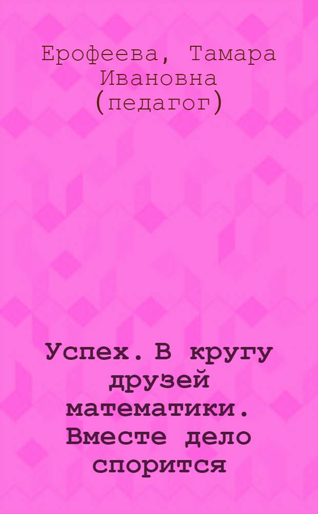 Успех. В кругу друзей математики. Вместе дело спорится : программно-методический комплекс : пособие для детей 5-6 лет