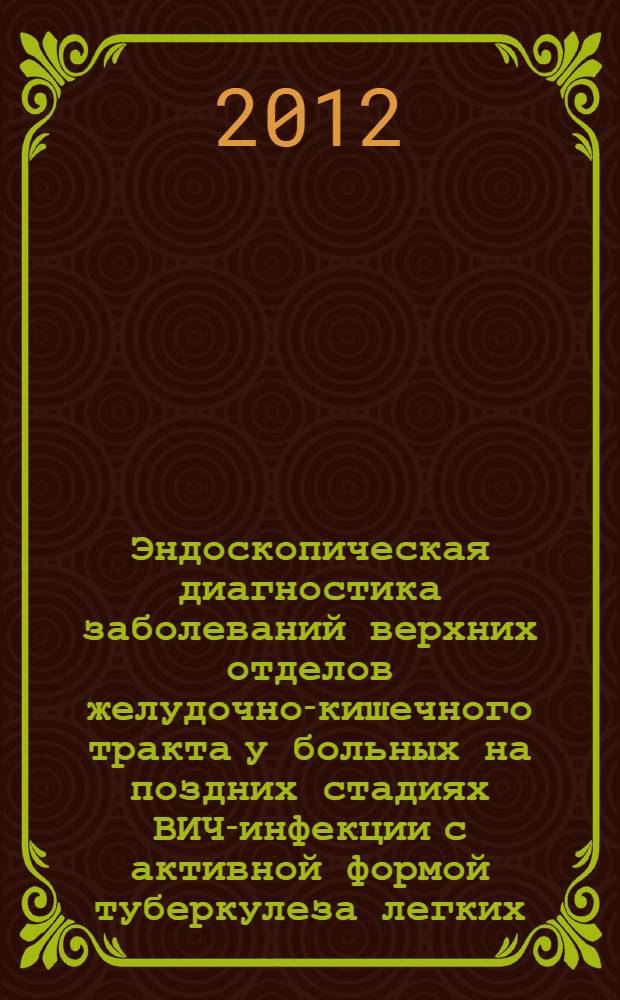 Эндоскопическая диагностика заболеваний верхних отделов желудочно-кишечного тракта у больных на поздних стадиях ВИЧ-инфекции с активной формой туберкулеза легких : автореф. дис. на соиск. учен. степ. к. м. н. : специальность 14.01.17 <Хирургия>