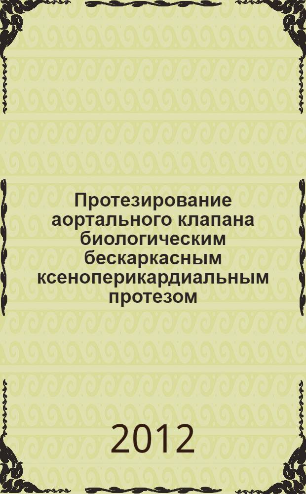 Протезирование аортального клапана биологическим бескаркасным ксеноперикардиальным протезом: экспериментальная оценка и первый опыт клинического использования : автореф. дис. на соиск. учен. степ. к. м. н. : специальность 14.01.26 <Сердечно-сосудистая хирургия>